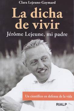 La dicha de vivir:  Jérôme Lejeune, mi padre